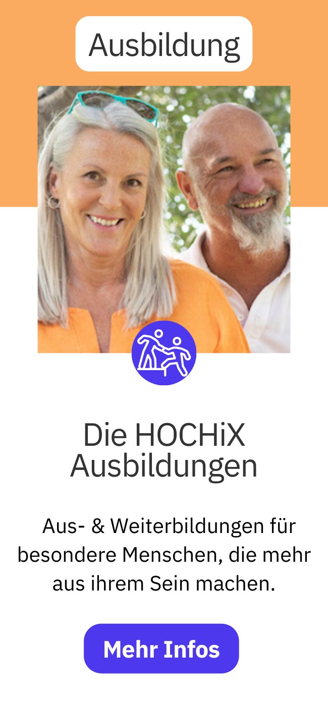 Die Hochix Ausbildungen: Aus- & Weiterbildungen für besondere Menschen, die mehr aus ihrem Sein machen.