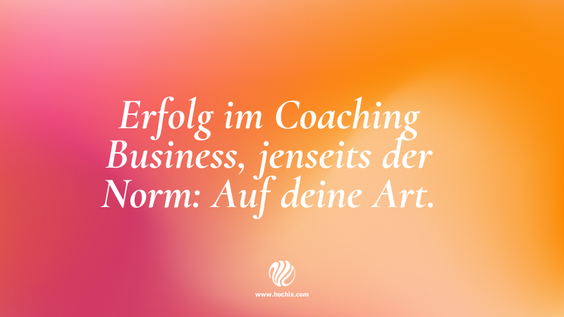 Erfolg im Coaching Business, jenseits der Norm Auf deine Art.
