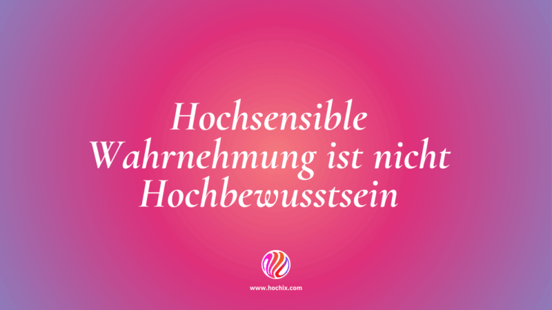 Hochsensible Wahrnehmung ist nicht Hochbewusstsein