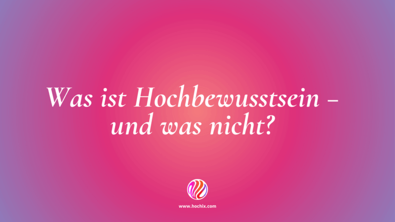 Was ist Hochbewusstsein – und was nicht